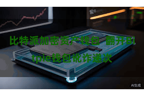 比特派加密资产钱包 翻开Bitpie钱包讹诈递次