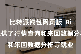 比特派钱包网页版 Bitpie还提供了行情查询和来回数据分析等就业