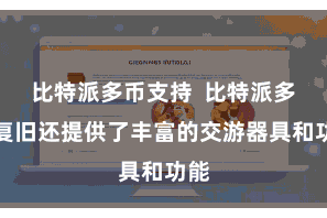比特派多币支持 比特派多币复旧还提供了丰富的交游器具和功能